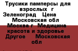 Трусики-памперсы для взрослых. г. Зеленоград › Цена ­ 400 - Московская обл., Москва г. Медицина, красота и здоровье » Другое   . Московская обл.